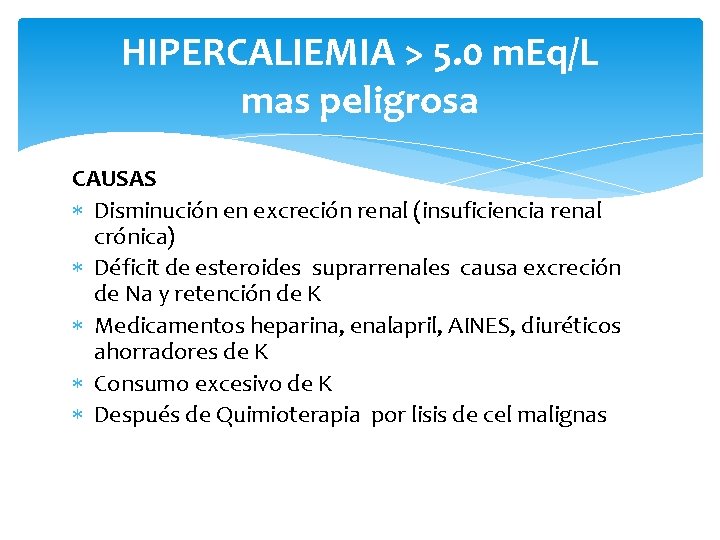 HIPERCALIEMIA > 5. 0 m. Eq/L mas peligrosa CAUSAS Disminución en excreción renal (insuficiencia