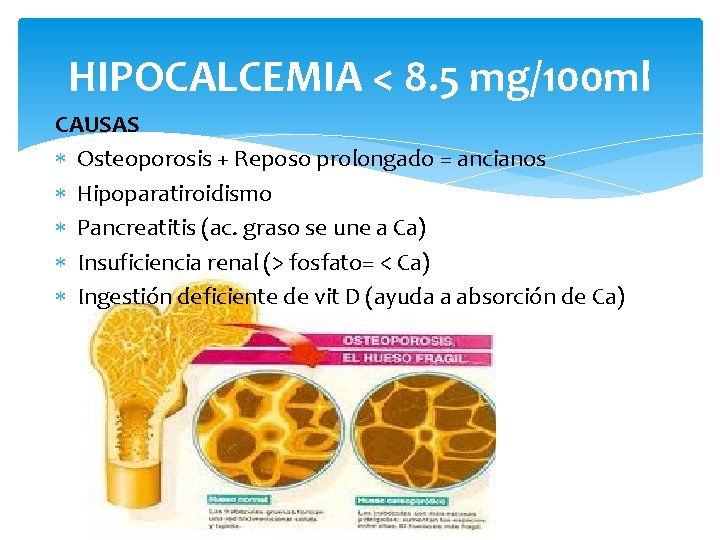 HIPOCALCEMIA < 8. 5 mg/100 ml CAUSAS Osteoporosis + Reposo prolongado = ancianos Hipoparatiroidismo