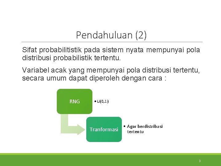 Pendahuluan (2) Sifat probabilitistik pada sistem nyata mempunyai pola distribusi probabilistik tertentu. Variabel acak