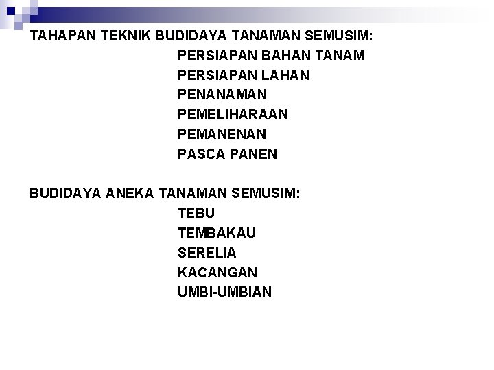 TAHAPAN TEKNIK BUDIDAYA TANAMAN SEMUSIM: PERSIAPAN BAHAN TANAM PERSIAPAN LAHAN PENANAMAN PEMELIHARAAN PEMANENAN PASCA