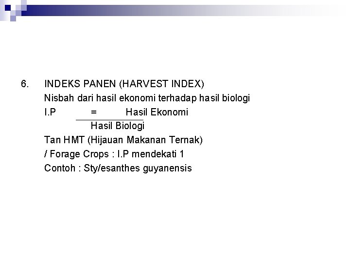 6. INDEKS PANEN (HARVEST INDEX) Nisbah dari hasil ekonomi terhadap hasil biologi I. P