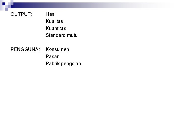 OUTPUT: Hasil Kualitas Kuantitas Standard mutu PENGGUNA: Konsumen Pasar Pabrik pengolah 