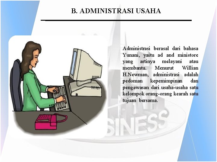 B. ADMINISTRASI USAHA Administrasi berasal dari bahasa Yunani, yaitu ad and ministore yang artinya