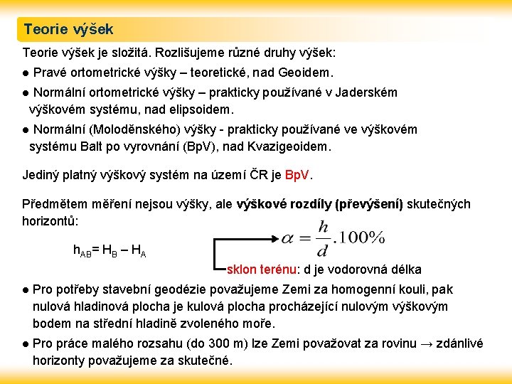 Teorie výšek je složitá. Rozlišujeme různé druhy výšek: l Pravé ortometrické výšky – teoretické,