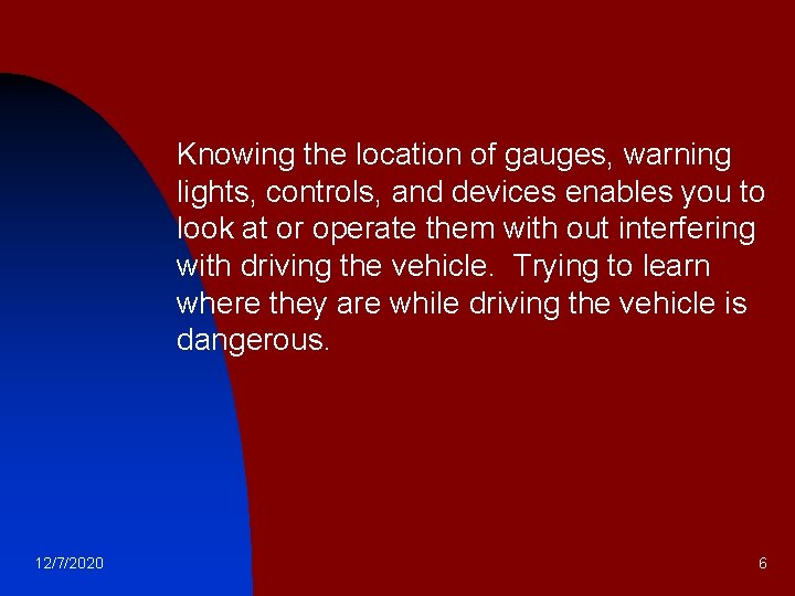 n 12/7/2020 Knowing the location of gauges, warning lights, controls, and devices enables you