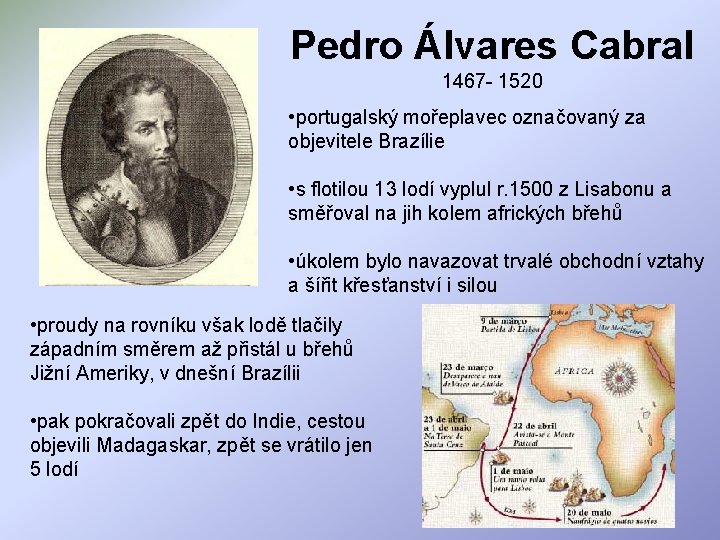 Pedro Álvares Cabral 1467 - 1520 • portugalský mořeplavec označovaný za objevitele Brazílie •