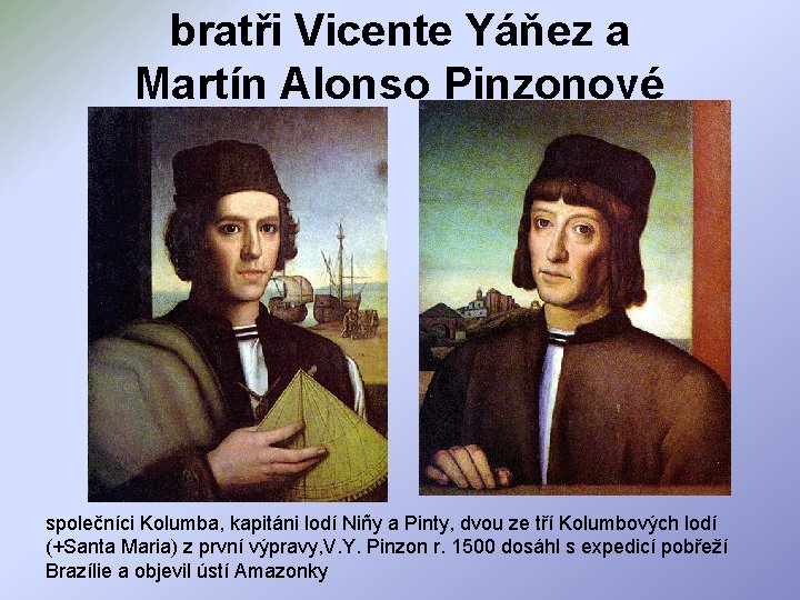 bratři Vicente Yáňez a Martín Alonso Pinzonové společníci Kolumba, kapitáni lodí Niñy a Pinty,