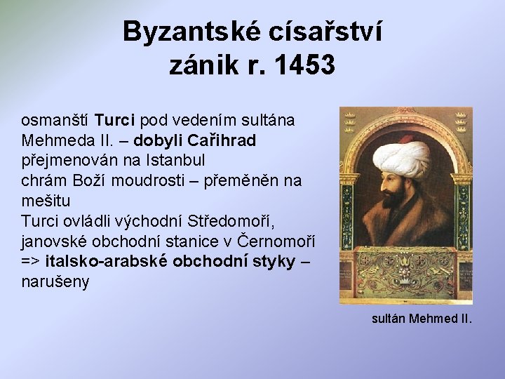 Byzantské císařství zánik r. 1453 osmanští Turci pod vedením sultána Mehmeda II. – dobyli
