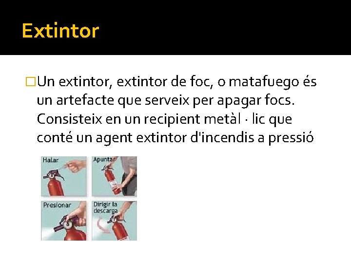 Extintor �Un extintor, extintor de foc, o matafuego és un artefacte que serveix per Extintor �Un extintor, extintor de foc, o matafuego és un artefacte que serveix per