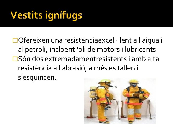 Vestits ignífugs �Ofereixen una resistènciaexcel · lent a l'aigua i al petroli, incloentl'oli de Vestits ignífugs �Ofereixen una resistènciaexcel · lent a l'aigua i al petroli, incloentl'oli de