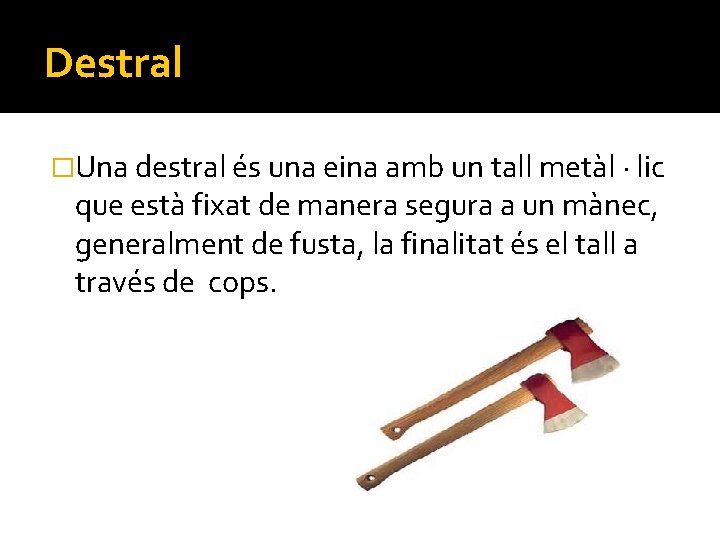 Destral �Una destral és una eina amb un tall metàl · lic que està Destral �Una destral és una eina amb un tall metàl · lic que està