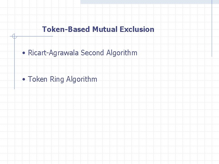 Token-Based Mutual Exclusion • Ricart-Agrawala Second Algorithm • Token Ring Algorithm 