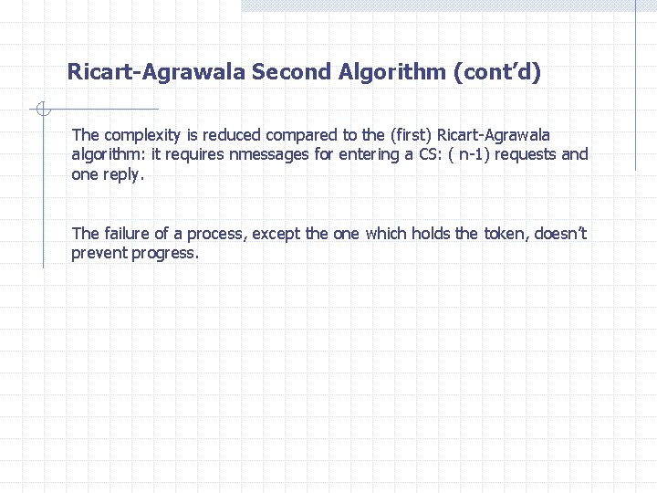 Ricart-Agrawala Second Algorithm (cont’d) The complexity is reduced compared to the (first) Ricart-Agrawala algorithm: