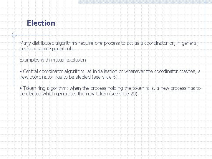 Election Many distributed algorithms require one process to act as a coordinator or, in