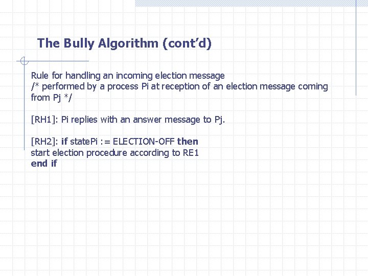 The Bully Algorithm (cont’d) Rule for handling an incoming election message /* performed by