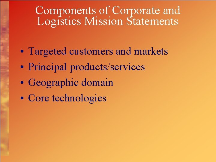 Components of Corporate and Logistics Mission Statements • • Targeted customers and markets Principal