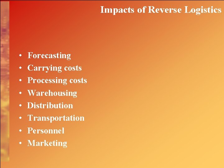 Impacts of Reverse Logistics • • Forecasting Carrying costs Processing costs Warehousing Distribution Transportation