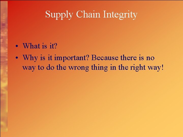 Supply Chain Integrity • What is it? • Why is it important? Because there