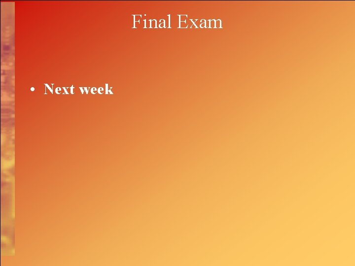 Final Exam • Next week 
