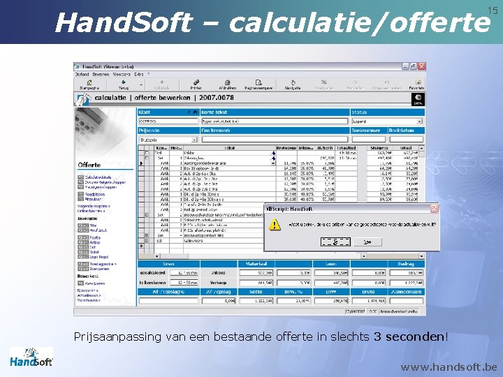 Hand. Soft – calculatie/offerte 15 Prijsaanpassing van een bestaande offerte in slechts 3 seconden! Hand. Soft – calculatie/offerte 15 Prijsaanpassing van een bestaande offerte in slechts 3 seconden!