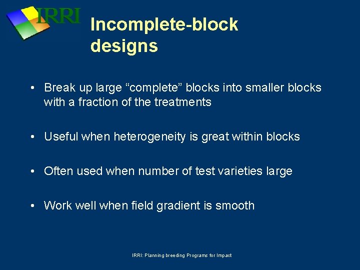 Incomplete-block designs • Break up large “complete” blocks into smaller blocks with a fraction