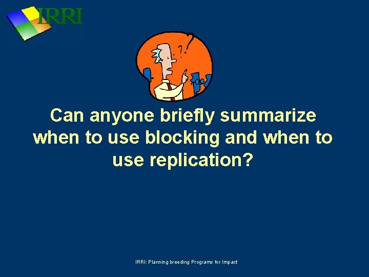 Can anyone briefly summarize when to use blocking and when to use replication? IRRI: