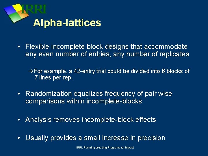 Alpha-lattices • Flexible incomplete block designs that accommodate any even number of entries, any