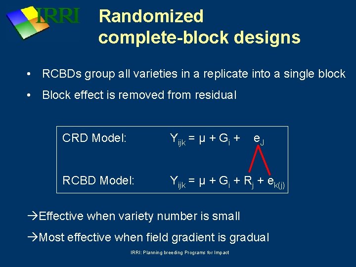 Randomized complete-block designs • RCBDs group all varieties in a replicate into a single