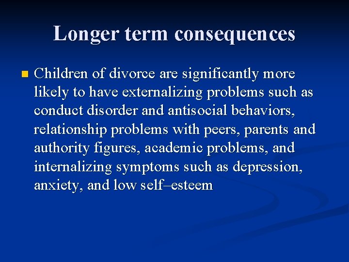 Longer term consequences n Children of divorce are significantly more likely to have externalizing