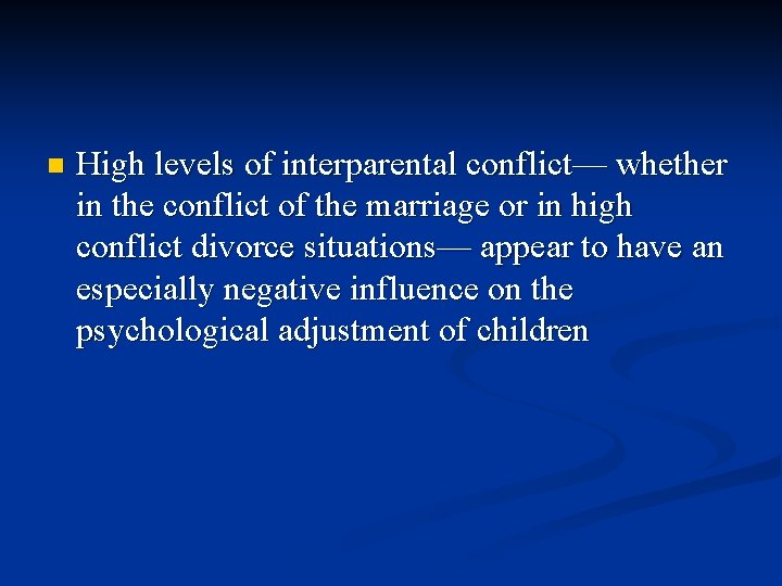 n High levels of interparental conflict— whether in the conflict of the marriage or