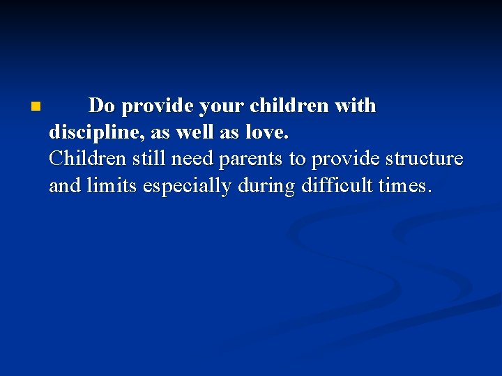 n Do provide your children with discipline, as well as love. Children still need