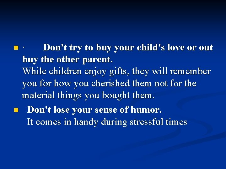 · Don't try to buy your child's love or out buy the other parent.