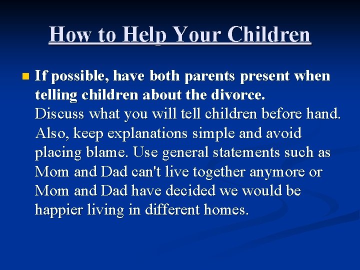 How to Help Your Children n If possible, have both parents present when telling