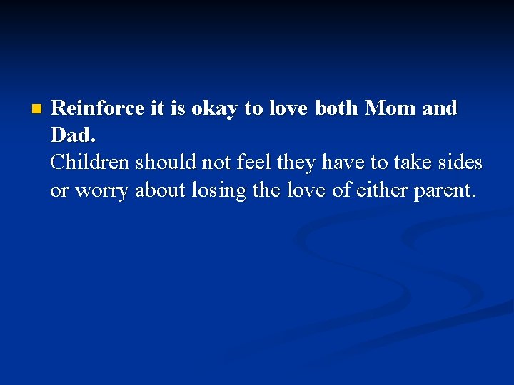n Reinforce it is okay to love both Mom and Dad. Children should not