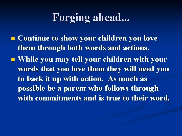 Forging ahead. . . Continue to show your children you love them through both