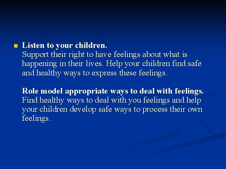 n Listen to your children. Support their right to have feelings about what is