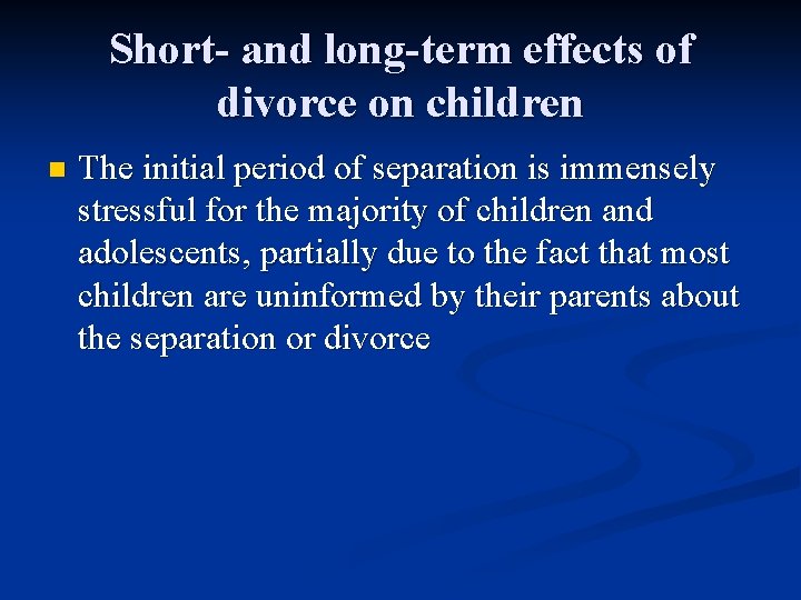 Short- and long-term effects of divorce on children n The initial period of separation
