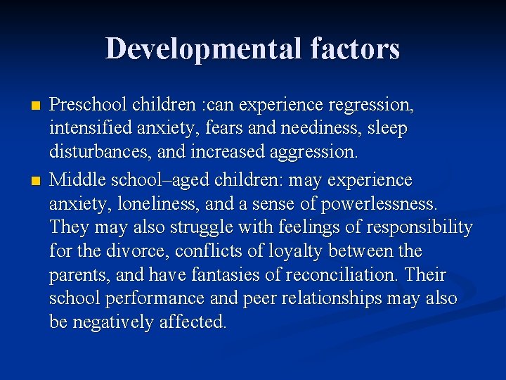 Developmental factors n n Preschool children : can experience regression, intensified anxiety, fears and