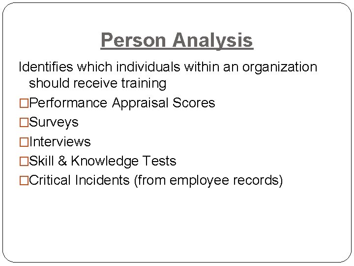 Person Analysis Identifies which individuals within an organization should receive training �Performance Appraisal Scores