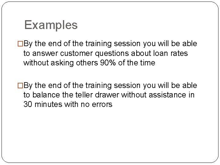 Examples �By the end of the training session you will be able to answer