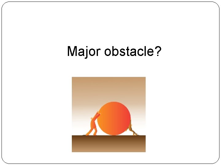 Major obstacle? 