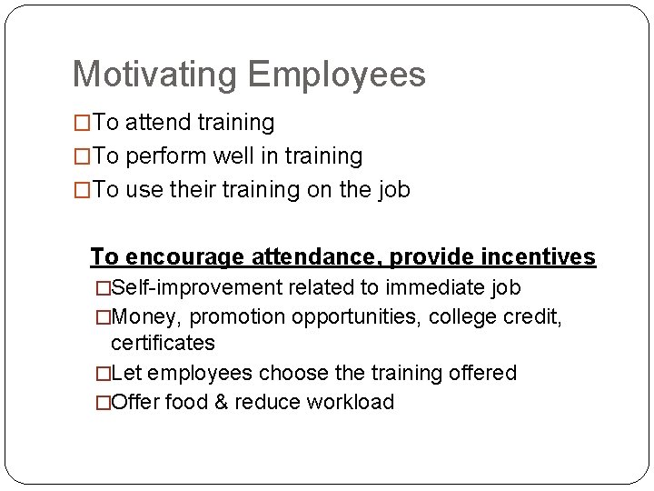 Motivating Employees �To attend training �To perform well in training �To use their training