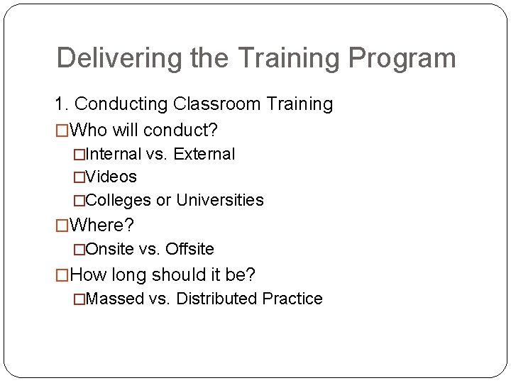 Delivering the Training Program 1. Conducting Classroom Training �Who will conduct? �Internal vs. External