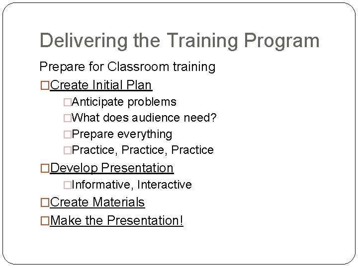 Delivering the Training Program Prepare for Classroom training �Create Initial Plan �Anticipate problems �What