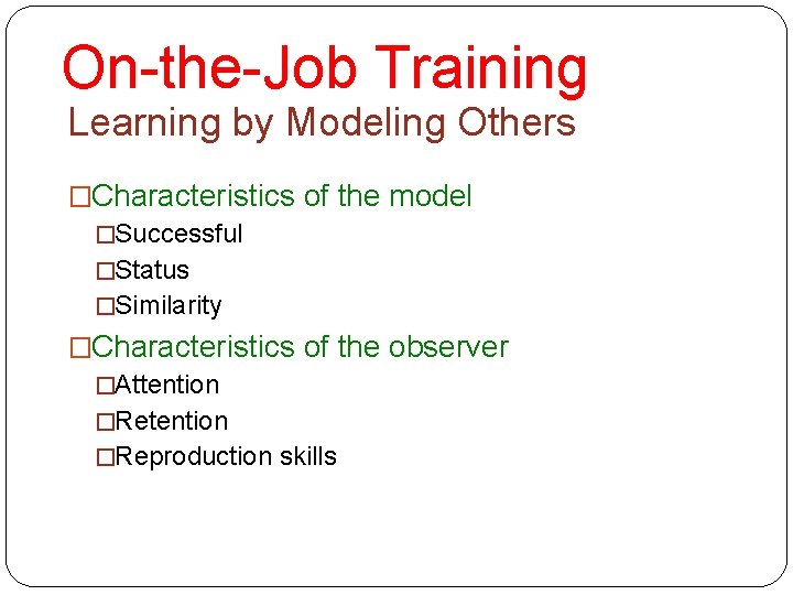 On-the-Job Training Learning by Modeling Others �Characteristics of the model �Successful �Status �Similarity �Characteristics