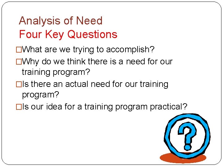 Analysis of Need Four Key Questions �What are we trying to accomplish? �Why do