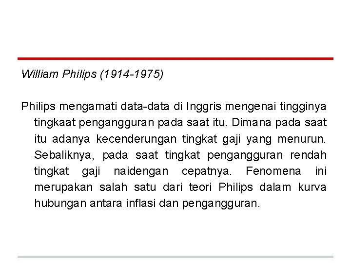 William Philips (1914 -1975) Philips mengamati data-data di Inggris mengenai tingginya tingkaat pengangguran pada