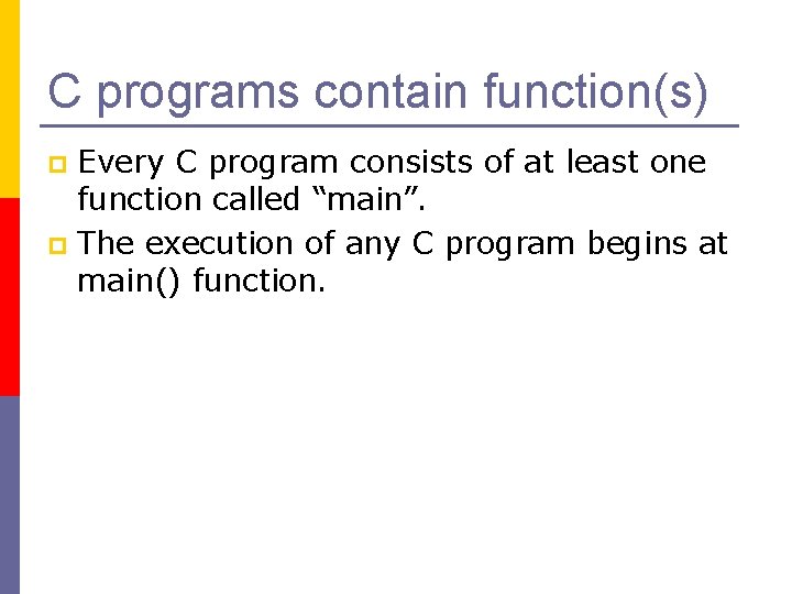 C programs contain function(s) Every C program consists of at least one function called C programs contain function(s) Every C program consists of at least one function called