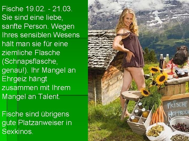 Fische 19. 02. - 21. 03. Sie sind eine liebe, sanfte Person. Wegen Ihres