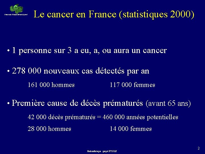 Université Claude Bernard Lyon 1 Le cancer en France (statistiques 2000) • 1 personne